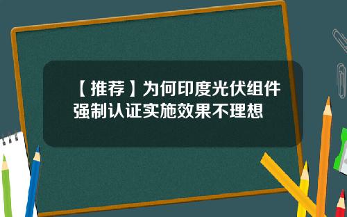 【推荐】为何印度光伏组件强制认证实施效果不理想