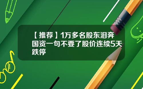 【推荐】1万多名股东泪奔国资一句不要了股价连续5天跌停