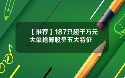 【推荐】187只超千万元大单抢筹股呈五大特征