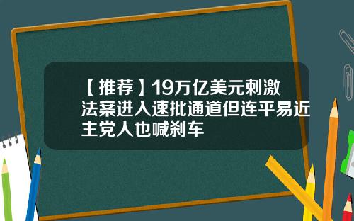 【推荐】19万亿美元刺激法案进入速批通道但连平易近主党人也喊刹车