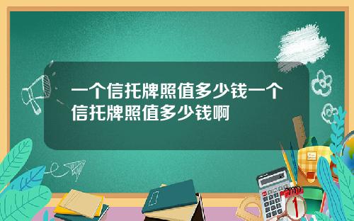 一个信托牌照值多少钱一个信托牌照值多少钱啊