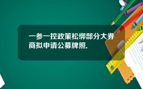 一参一控政策松绑部分大券商拟申请公募牌照.