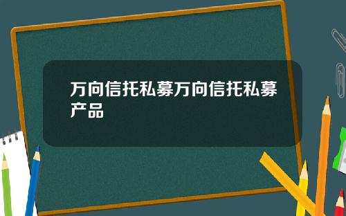 万向信托私募万向信托私募产品