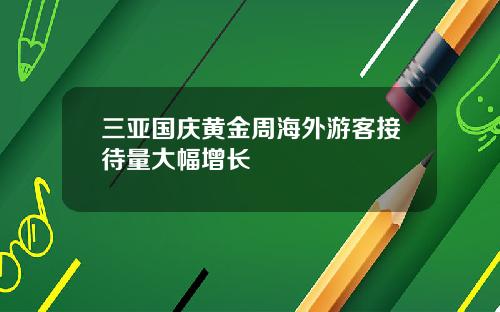 三亚国庆黄金周海外游客接待量大幅增长