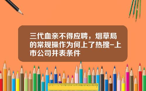 三代血亲不得应聘，烟草局的常规操作为何上了热搜-上市公司并表条件