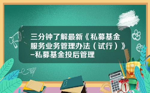 三分钟了解最新《私募基金服务业务管理办法（试行）》-私募基金投后管理