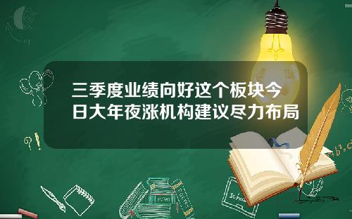 三季度业绩向好这个板块今日大年夜涨机构建议尽力布局