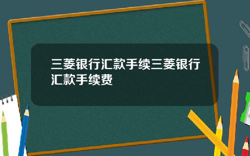 三菱银行汇款手续三菱银行汇款手续费