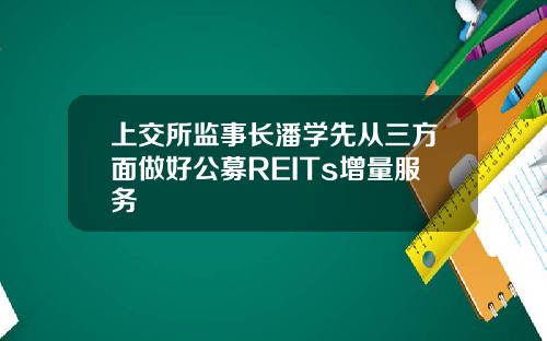 上交所监事长潘学先从三方面做好公募REITs增量服务