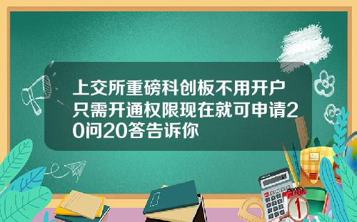 上交所重磅科创板不用开户只需开通权限现在就可申请20问20答告诉你