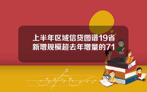 上半年区域信贷图谱19省新增规模超去年增量的71