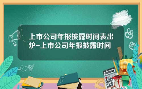 上市公司年报披露时间表出炉-上市公司年报披露时间