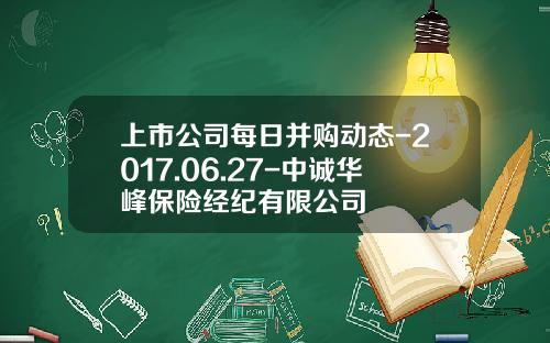 上市公司每日并购动态-2017.06.27-中诚华峰保险经纪有限公司