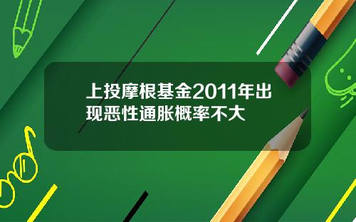 上投摩根基金2011年出现恶性通胀概率不大