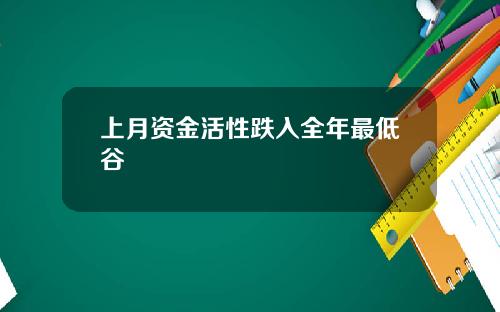 上月资金活性跌入全年最低谷