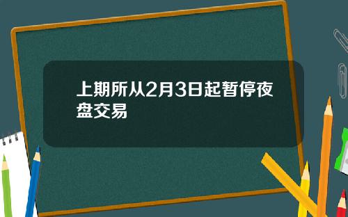 上期所从2月3日起暂停夜盘交易