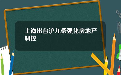 上海出台沪九条强化房地产调控