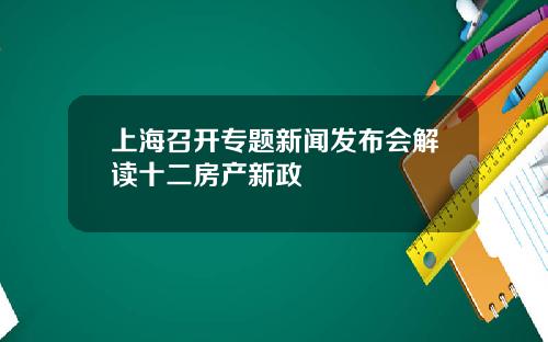 上海召开专题新闻发布会解读十二房产新政