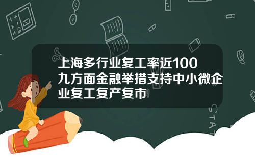 上海多行业复工率近100九方面金融举措支持中小微企业复工复产复市