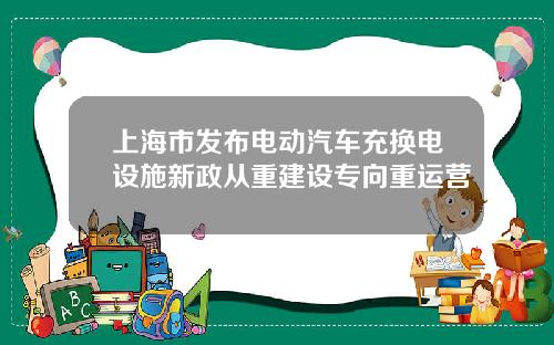 上海市发布电动汽车充换电设施新政从重建设专向重运营