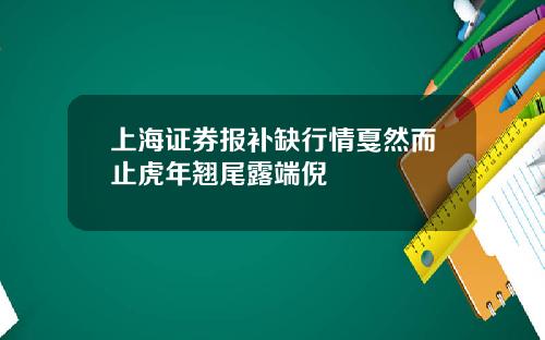 上海证券报补缺行情戛然而止虎年翘尾露端倪