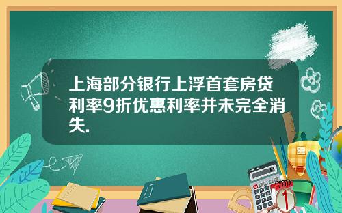 上海部分银行上浮首套房贷利率9折优惠利率并未完全消失.