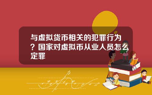 与虚拟货币相关的犯罪行为？国家对虚拟币从业人员怎么定罪