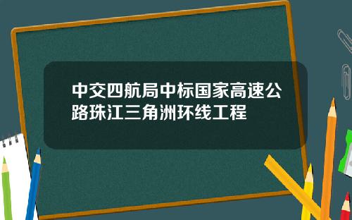 中交四航局中标国家高速公路珠江三角洲环线工程