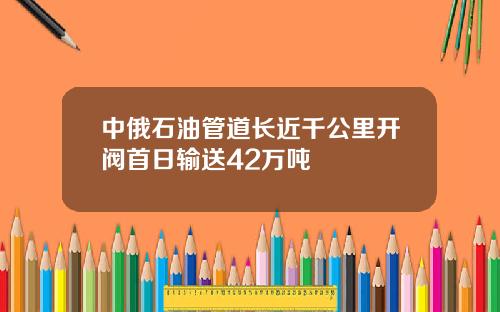 中俄石油管道长近千公里开阀首日输送42万吨