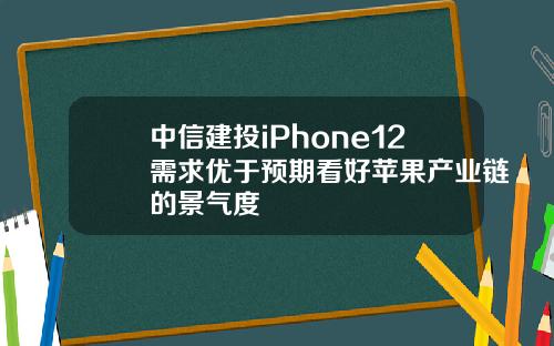 中信建投iPhone12需求优于预期看好苹果产业链的景气度