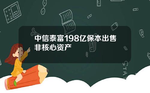 中信泰富198亿保本出售非核心资产