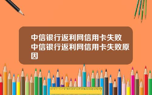 中信银行返利网信用卡失败中信银行返利网信用卡失败原因