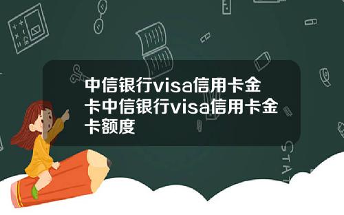 中信银行visa信用卡金卡中信银行visa信用卡金卡额度