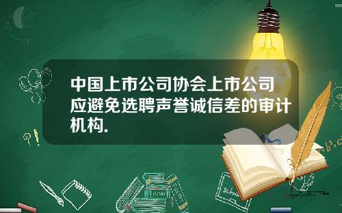 中国上市公司协会上市公司应避免选聘声誉诚信差的审计机构.