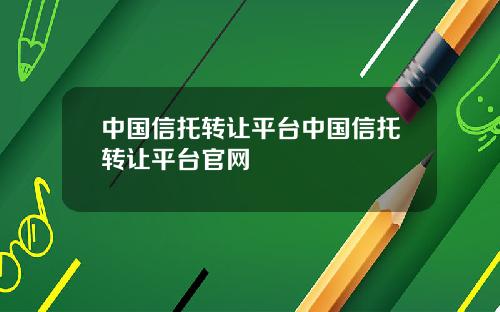 中国信托转让平台中国信托转让平台官网