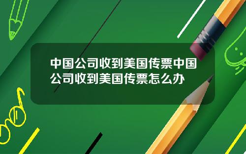 中国公司收到美国传票中国公司收到美国传票怎么办