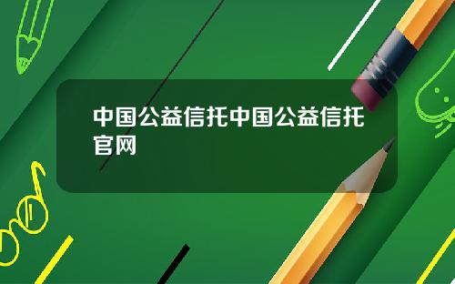 中国公益信托中国公益信托官网