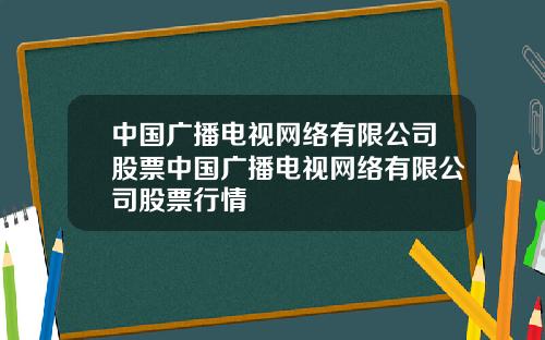 中国广播电视网络有限公司股票中国广播电视网络有限公司股票行情