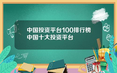 中国投资平台100排行榜中国十大投资平台