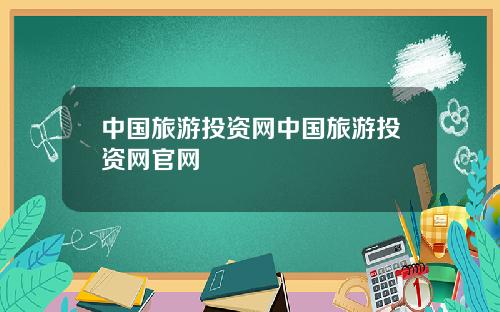 中国旅游投资网中国旅游投资网官网