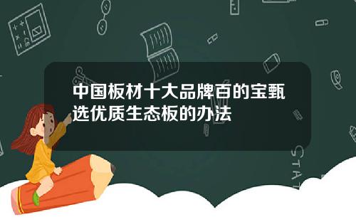 中国板材十大品牌百的宝甄选优质生态板的办法