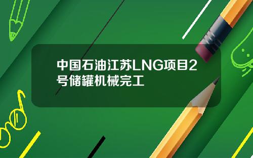 中国石油江苏LNG项目2号储罐机械完工