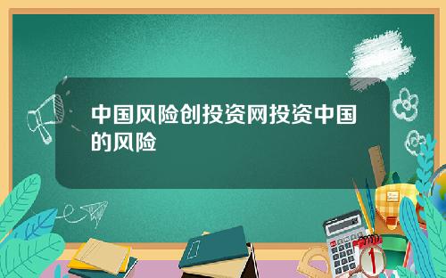 中国风险创投资网投资中国的风险