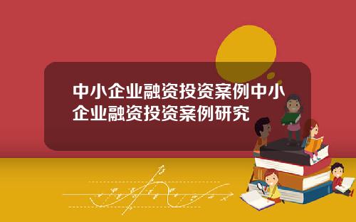 中小企业融资投资案例中小企业融资投资案例研究