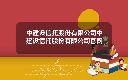 中建设信托股份有限公司中建设信托股份有限公司官网