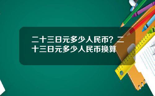 二十三日元多少人民币？二十三日元多少人民币换算