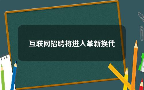 互联网招聘将进入革新换代