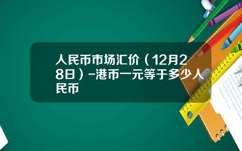 人民币市场汇价（12月28日）-港币一元等于多少人民币