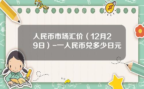 人民币市场汇价（12月29日）-一人民币兑多少日元