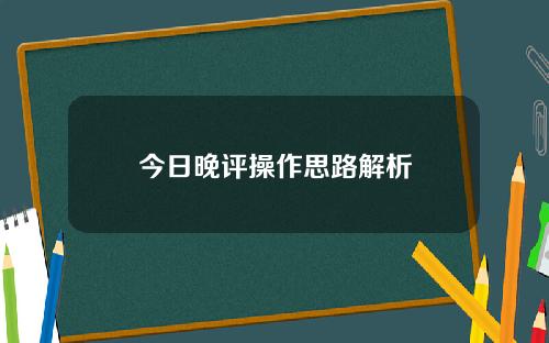 今日晚评操作思路解析